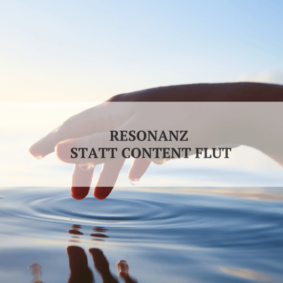 Resonanz statt Content Flut