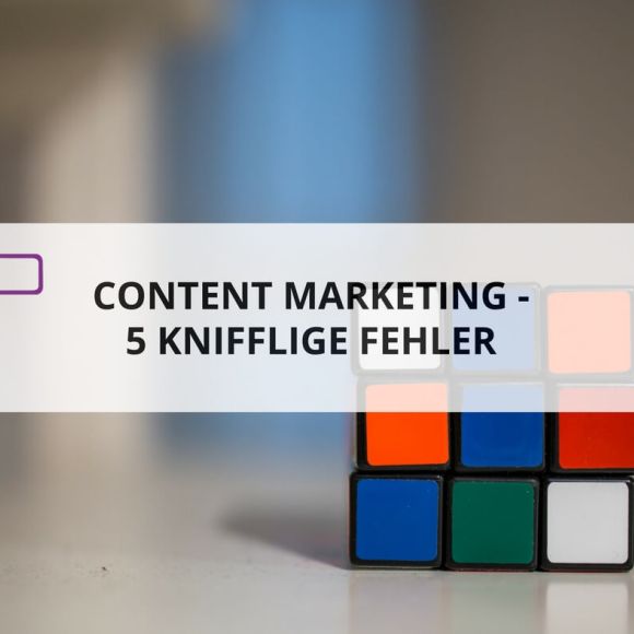 5 knifflige Fehler im Content Marketing - KEEN COMMUNIACTION
