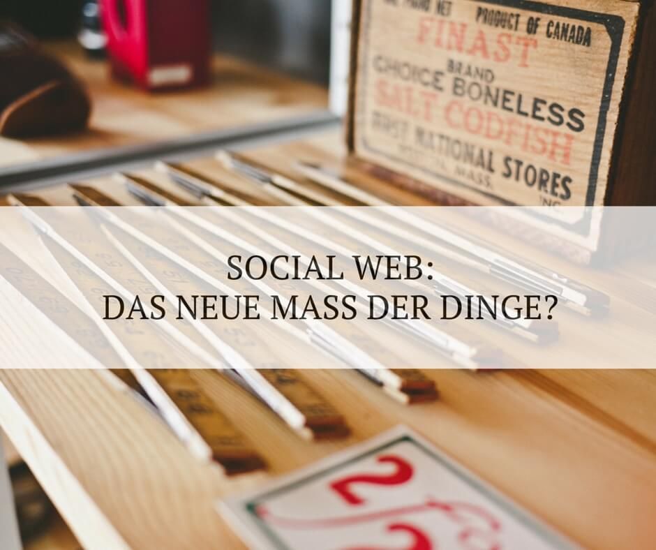 Ist das Social Web das neue Maß der Dinge? Ist das Social Web das neue Maß der Dinge?