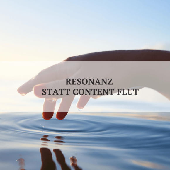 Resonanz statt Content Flut Resonanz statt Content Flut